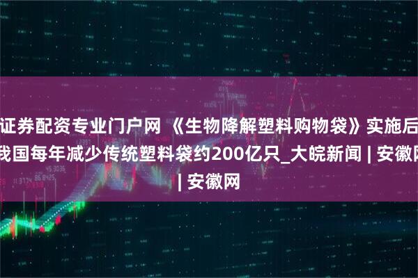 证券配资专业门户网 《生物降解塑料购物袋》实施后 我国每年减少传统塑料袋约200亿只_大皖新闻 | 安徽网